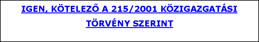 Szvegdoboz: IGEN, KTELEZŐ A 215/2001 KZIGAZGATSI TRVNY SZERINT