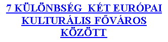 Szvegdoboz: 7 KLNBSG  KT EURPAI KULTURLIS FŐVROS KZTT